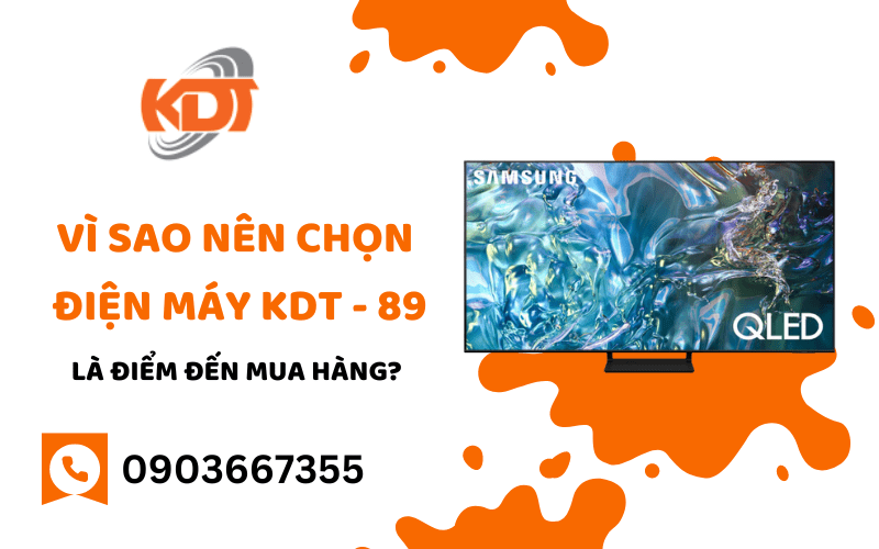 Vì sao nên chọn Điện Máy KDT - 89