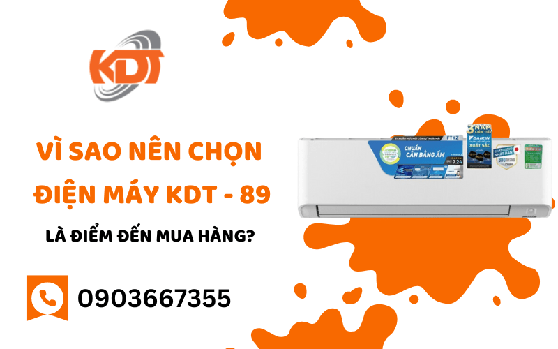 Vì sao nên chọn Điện Máy KDT - 89