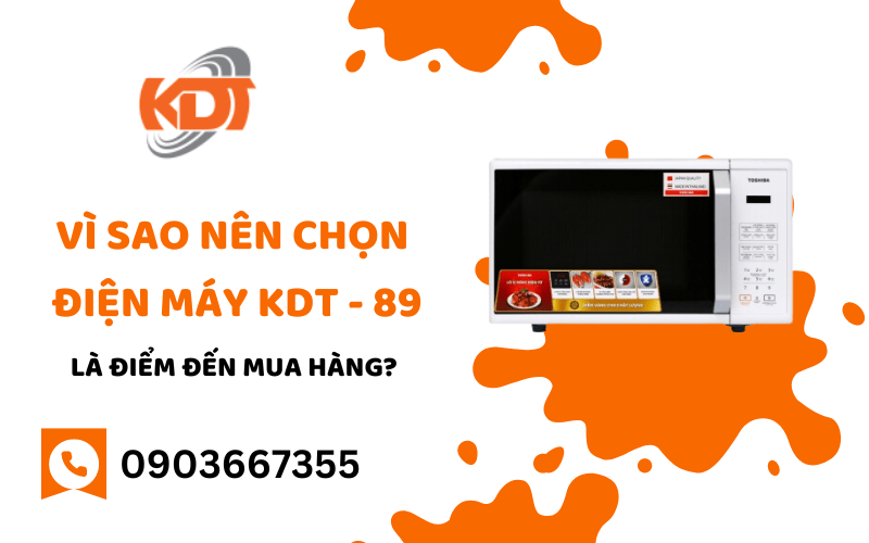 Vì sao nên chọn Điện Máy KDT - 89