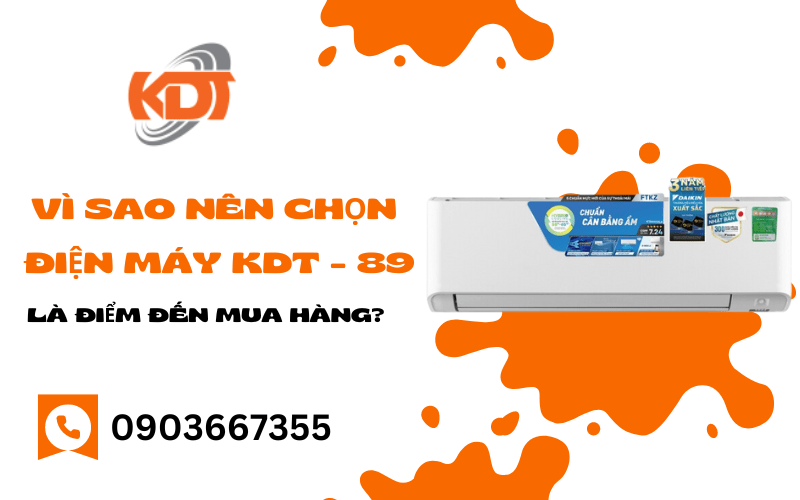 Vì sao nên chọn Điện Máy KDT - 89